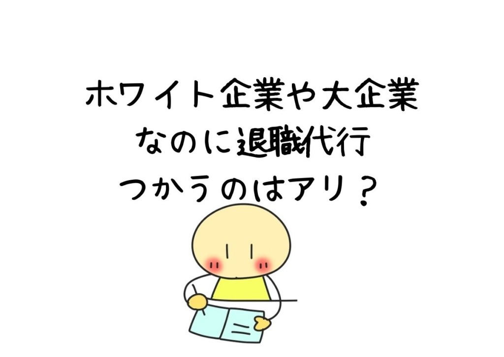 ホワイト企業や大企業なのに退職代行を使うのはあり？
